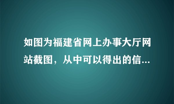 如图为福建省网上办事大厅网站截图，从中可以得出的信息是（　　）A.“互联网+政务服务”方便市民生活B.公民可查询任何想要的政务信息C.依法行政是现代法治政府的基本准则D.政府提供大多数日常生活服务