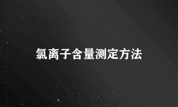氯离子含量测定方法