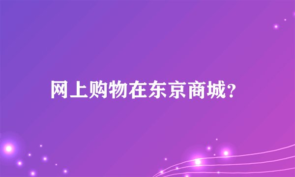 网上购物在东京商城？
