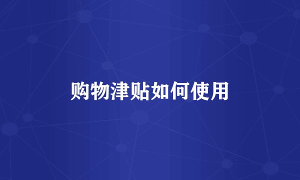购物津贴如何使用