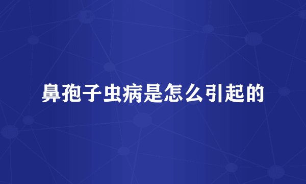 鼻孢子虫病是怎么引起的