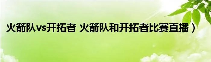 火箭队vs开拓者 火箭队和开拓者比赛直播)