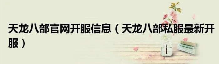 天龙八部官网开服信息（天龙八部私服最新开服）