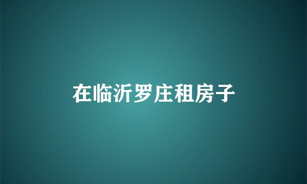 在临沂罗庄租房子