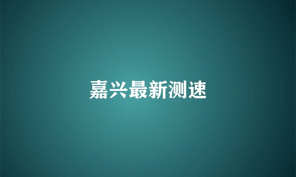 嘉兴最新测速