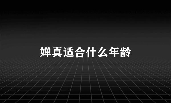 婵真适合什么年龄