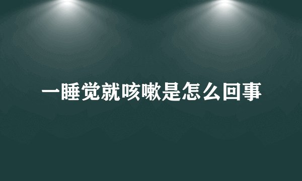 一睡觉就咳嗽是怎么回事