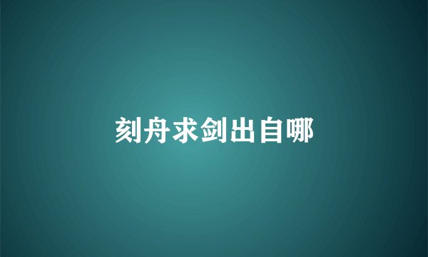 刻舟求剑出自哪