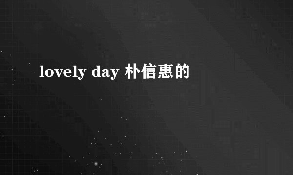 lovely day 朴信惠的