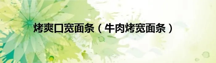 烤爽口宽面条(牛肉烤宽面条)