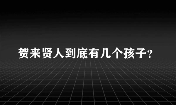 贺来贤人到底有几个孩子?