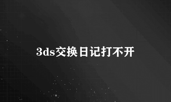 3ds交换日记打不开