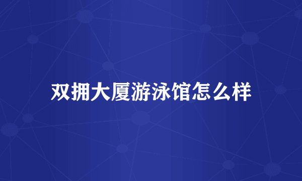 双拥大厦游泳馆怎么样