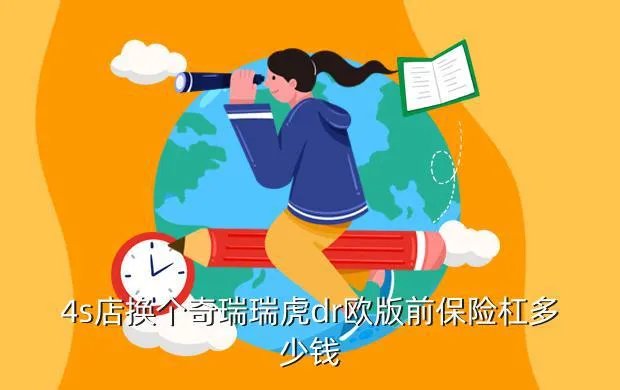 瑞虎dr欧版,4s店换个奇瑞瑞虎dr欧版前保险杠多少钱