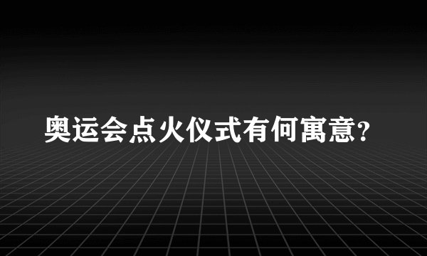 奥运会点火仪式有何寓意?