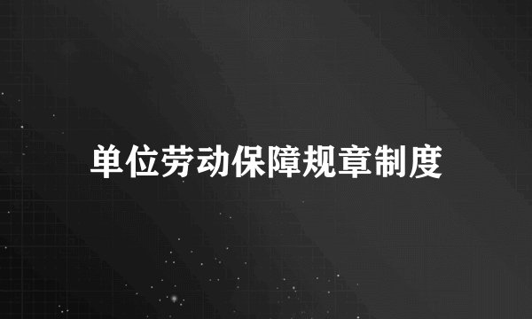 单位劳动保障规章制度