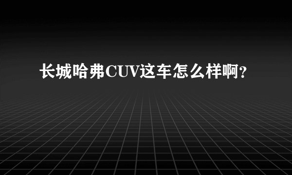 长城哈弗CUV这车怎么样啊？