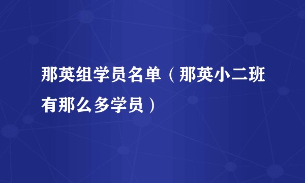 那英组学员名单(那英小二班有那么多学员)