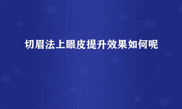 切眉法上眼皮提升效果如何呢