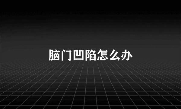 脑门凹陷怎么办