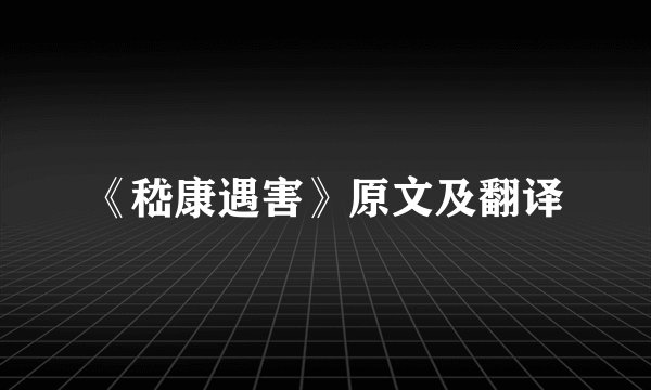 《嵇康遇害》原文及翻译