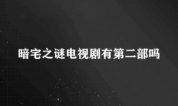 暗宅之谜电视剧有第二部吗
