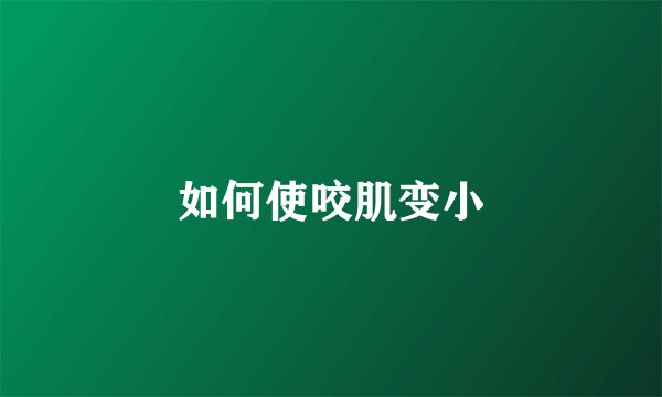 如何使咬肌变小