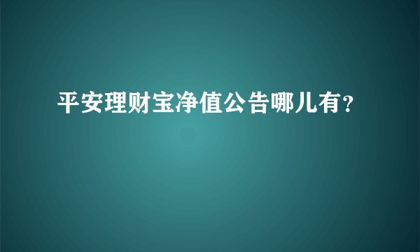 平安理财宝净值公告哪儿有？