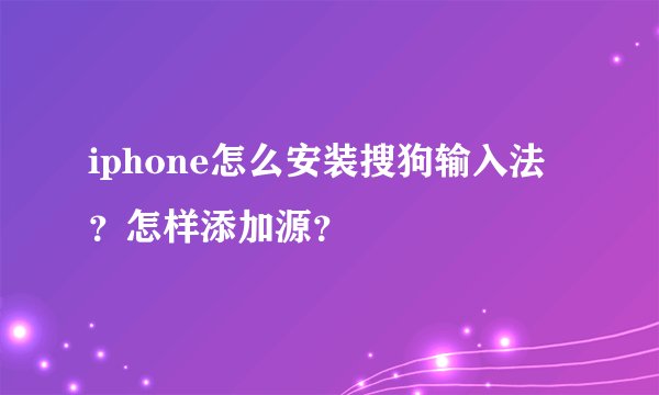 iphone怎么安装搜狗输入法?怎样添加源?