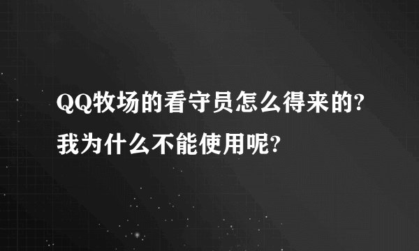 QQ牧场的看守员怎么得来的?我为什么不能使用呢?