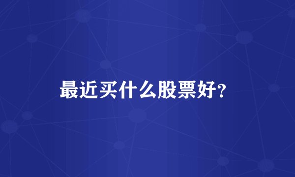 最近买什么股票好?