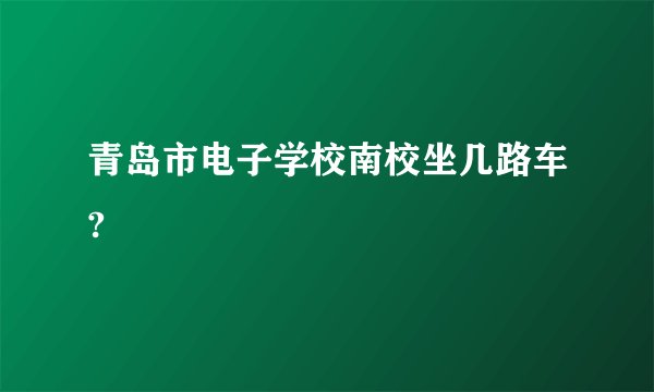 青岛市电子学校南校坐几路车?