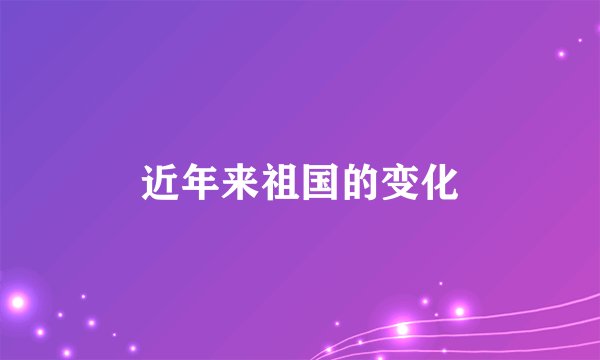 近年来祖国的变化