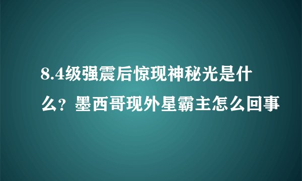 8.4级强震后惊现神秘光是什么？墨西哥现外星霸主怎么回事
