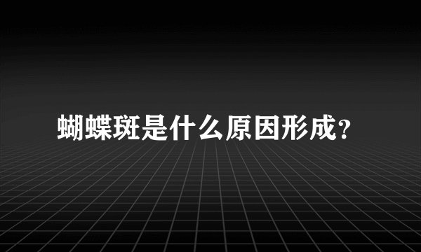 蝴蝶斑是什么原因形成？