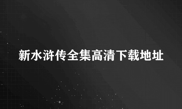 新水浒传全集高清下载地址