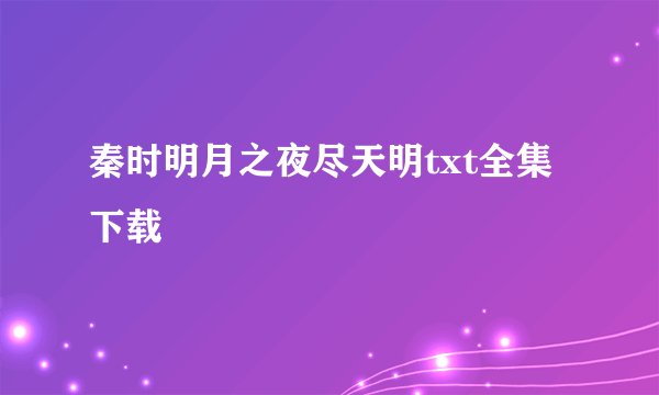 秦时明月之夜尽天明txt全集下载