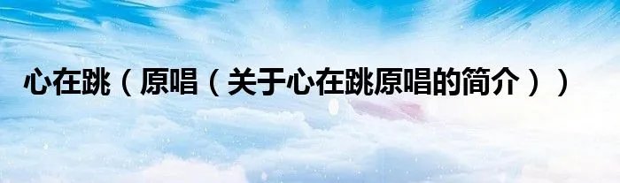 心在跳（原唱（关于心在跳原唱的简介））