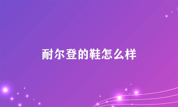耐尔登的鞋怎么样