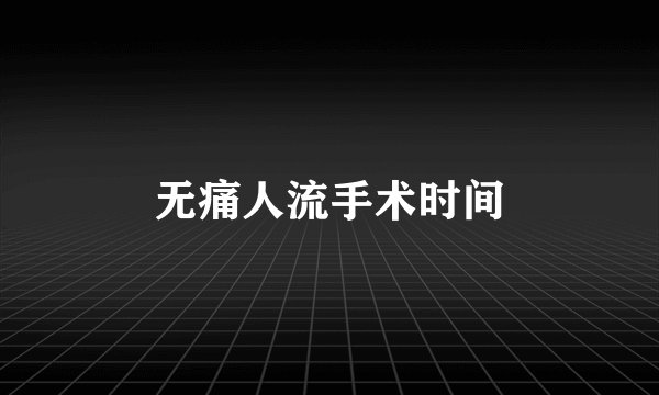 无痛人流手术时间
