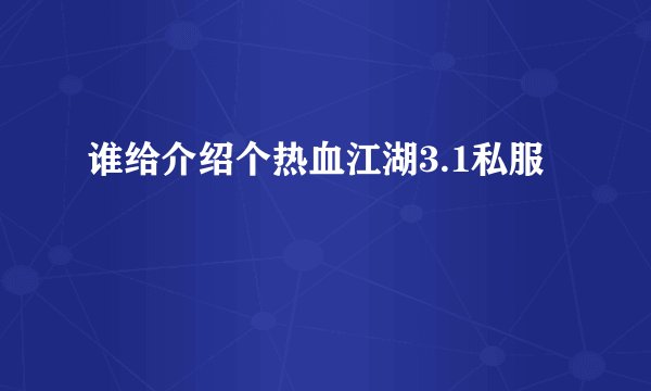 谁给介绍个热血江湖3.1私服