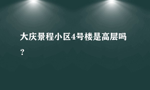 大庆景程小区4号楼是高层吗？