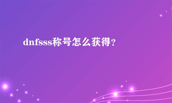 dnfsss称号怎么获得?
