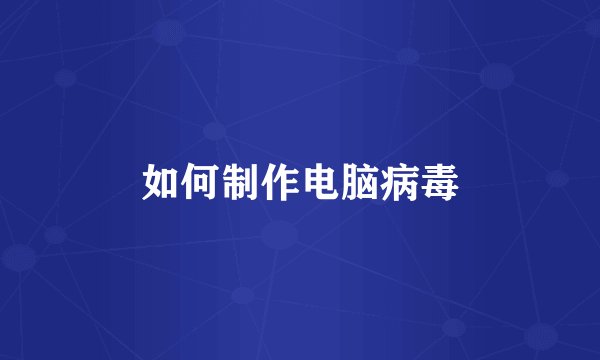 如何制作电脑病毒