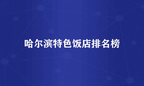 哈尔滨特色饭店排名榜