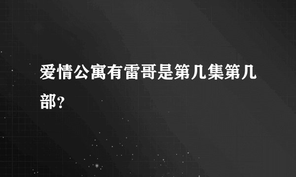 爱情公寓有雷哥是第几集第几部？