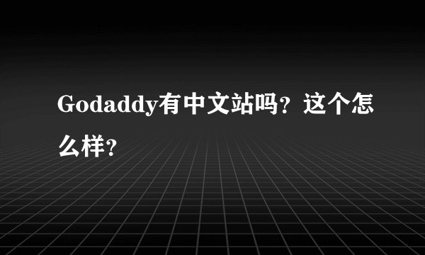 Godaddy有中文站吗？这个怎么样？