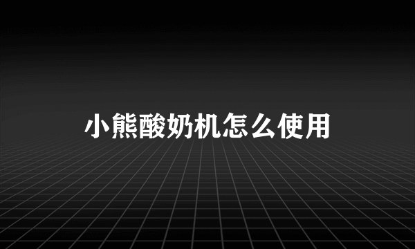 小熊酸奶机怎么使用