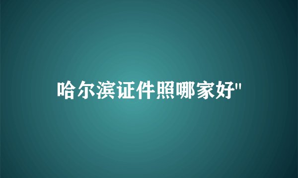 哈尔滨证件照哪家好
