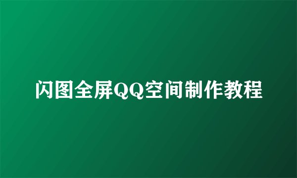 闪图全屏QQ空间制作教程